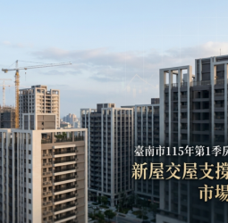 臺南臺南市115年第1季房市呈盤整格局　新屋交屋支撐交易動能續航