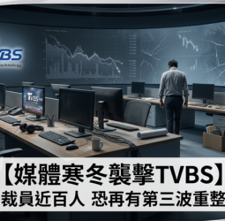 媒體寒冬來襲影響傳統電視台　TVBS傳兩波裁員近百人恐再有第三波　推動數位轉型與調整成本結構